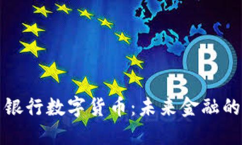 深入探索银行数字货币：未来金融的创新之路