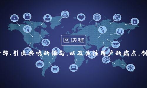 思考一个且的

为了对用户搜索引擎的亲和度，我们可以通过选择令人心动的形容词修饰、引出共鸣的语句，以及关注用户的痛点，创造一个具有吸引力的。以下是为“t p钱包不能登录”这个问题所构建的。

:
无法登录t p钱包？解决这些常见问题轻松找回账户！
