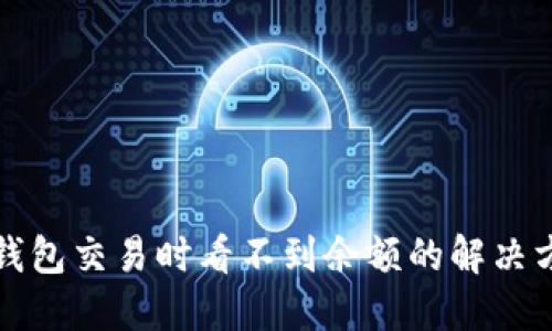 TP钱包交易时看不到余额的解决方法