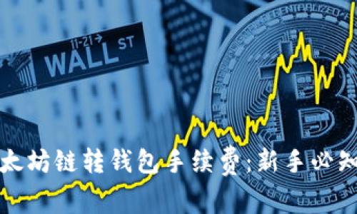 深度解析以太坊链转钱包手续费：新手必知的费用结构