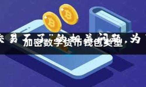 很高兴为你提供帮助，让我们一起深入探讨一下“TP钱包里面一直交易不了”的相关问题。为了更好地理解和解决这一问题，我会从以下几个方面进行详细解析。

如何解决TP钱包无法交易的烦恼：全面攻略
