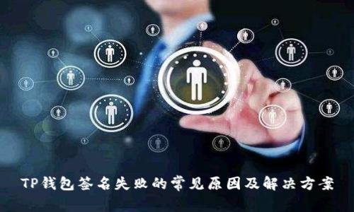 TP钱包签名失败的常见原因及解决方案