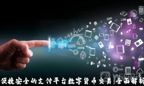 
便捷安全的支付平台数字货币交易：全面解析