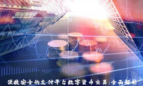 
便捷安全的支付平台数字货币交易：全面解析