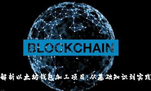 全面解析以太坊钱包加工项目：从基础知识到实践经验