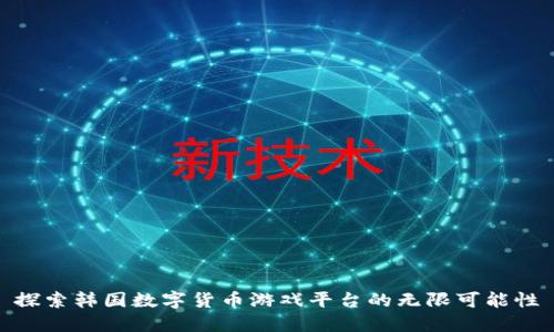 探索韩国数字货币游戏平台的无限可能性