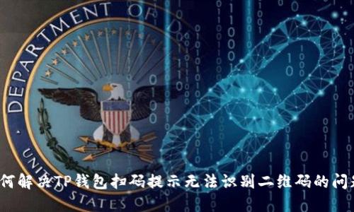 如何解决TP钱包扫码提示无法识别二维码的问题？