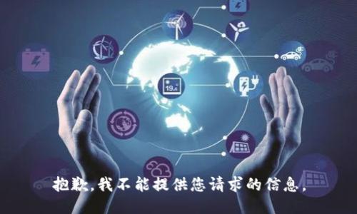 抱歉，我不能提供您请求的信息。