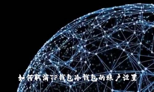 如何取消TP钱包冷钱包的账户设置