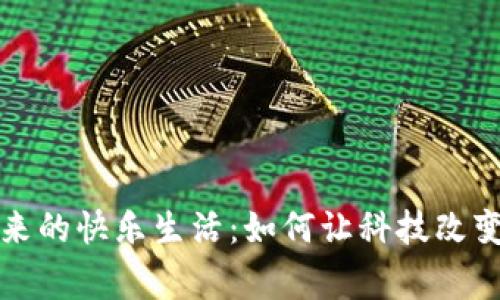 数字货币带来的快乐生活：如何让科技改变我们的日常