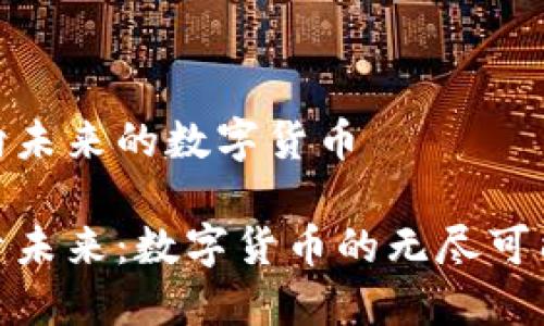 面向未来的数字货币

探索未来：数字货币的无尽可能性