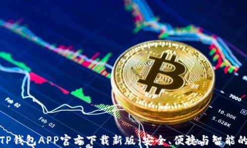 
全面解析TP钱包APP官方下载新版：安全、便捷与智能的完美结合