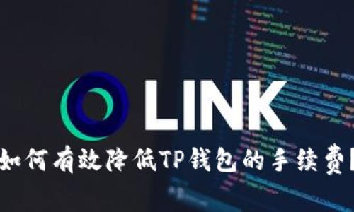 如何有效降低TP钱包的手续费？