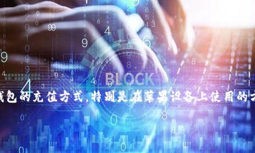 对于“可以给TP钱包充值吗苹果”的问题，我们可以深入探讨TP钱包的充值方式，特别是在苹果设备上使用的方法。同时，我们将围绕这个主题进行，以便更容易被大众所找到。

如何在苹果设备上轻松给TP钱包充值？