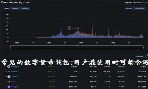 t p钱包登陆后不显示币和余额的解决方案

在现代数字货币日益普及的背景下，越来越多的人选择使用虚拟货币进行投资和交易。而钱包则是管理这些虚拟资产的必备工具。t p钱包作为一种较为常见的数字货币钱包，用户在使用时可能会遇到一些问题，其中之一就是在登陆后发现币种和余额不显示。这种情况不仅让人感到困惑，也可能会引发用户的焦虑。那么，遇到这种情况该如何解决呢？

登陆t p钱包后无法显示币种和余额？这些方法帮你快速解决
