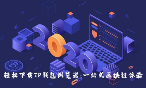 轻松下载TP钱包浏览器：一站式区块链体验