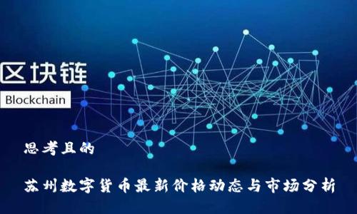 思考且的

苏州数字货币最新价格动态与市场分析