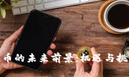 数字货币的未来前景：机遇与挑战并存