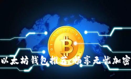 最安全的以太坊钱包推荐：畅享无忧加密货币体验