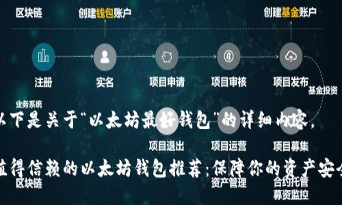 以下是关于“以太坊最好钱包”的详细内容。

值得信赖的以太坊钱包推荐：保障你的资产安全
