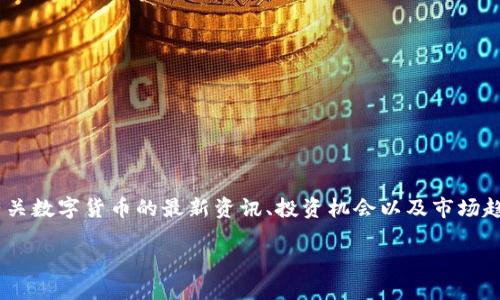 思考一个且的

在当今数字货币飞速发展的时代，“娇子数字货币”无疑是一个具备很强搜索潜力的话题。用户通常会寻找有关数字货币的最新资讯、投资机会以及市场趋势等。为此，我们可以创造一个引人注目的，既能吸引搜索引擎的关注，又能引起用户的兴趣。我们提议如下：

深入探讨娇子数字货币：投资前景与市场动态