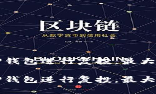 如何高效利用TP钱包进行复投，最大化你的投资收益

如何高效利用TP钱包进行复投，最大化你的投资收益
