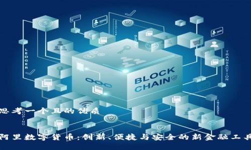 思考一个且的优质


阿里数字货币：创新、便捷与安全的新金融工具