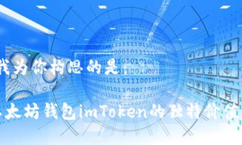 思考

在此，我为你构思的是：

探索以太坊钱包imToken的独特价值与前景