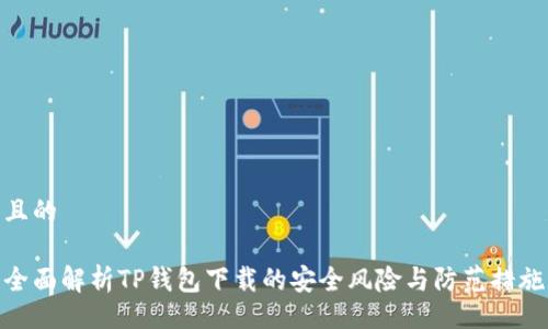 且的

全面解析TP钱包下载的安全风险与防范措施