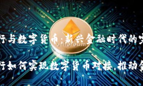 虚拟银行与数字货币：新兴金融时代的完美结合

虚拟银行如何实现数字货币对接，推动金融革新