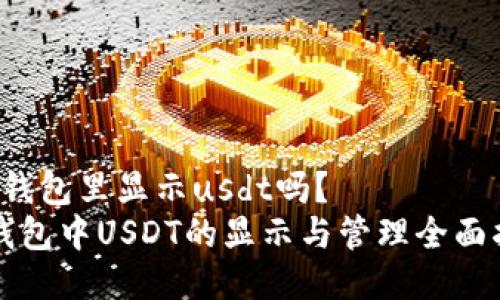t p钱包里显示usdt吗？  
TP钱包中USDT的显示与管理全面指南