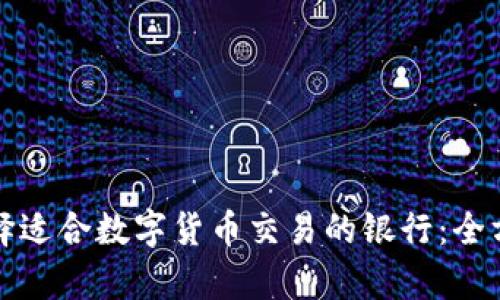 如何选择适合数字货币交易的银行：全方位解析