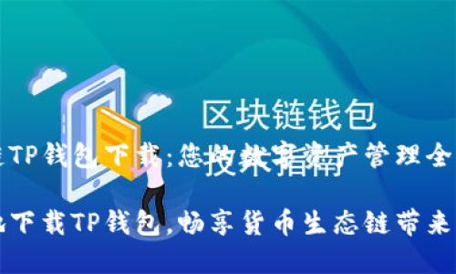 货币生态链TP钱包下载：您的数字资产管理全新选择

轻松安全地下载TP钱包，畅享货币生态链带来的无限可能