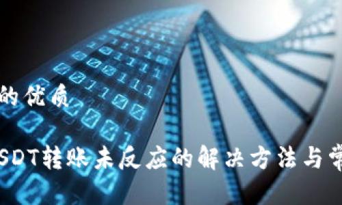 思考一个且的优质

: t p钱包USDT转账未反应的解决方法与常见问题解析