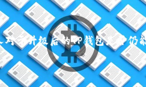 思考一个且的  

在现代数字世界，用户对于虚拟货币的关注日渐增加，特别是在钱包应用的使用上。许多人对于升级后的TP钱包是否仍能顺利提取币种充满疑虑。为此，我们来设计一个吸引人的，帮助用户更好地理解这个话题：

TP钱包全新升级揭秘：您还能顺利提取您的币吗？