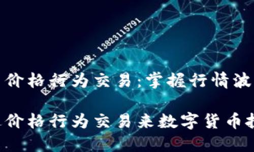 数字货币价格行为交易：掌握行情波动的秘诀

如何通过价格行为交易来数字货币投资