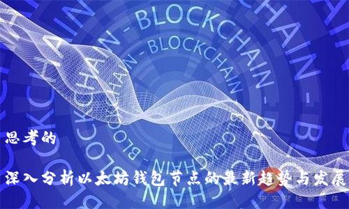 思考的

深入分析以太坊钱包节点的最新趋势与发展