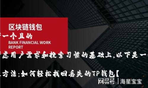 思考一个且的

在考虑用户需求和搜索习惯的基础上，以下是一个的

有效方法：如何轻松找回丢失的TP钱包？