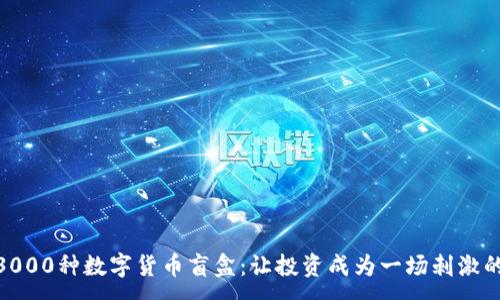 :
探索3000种数字货币盲盒：让投资成为一场刺激的冒险