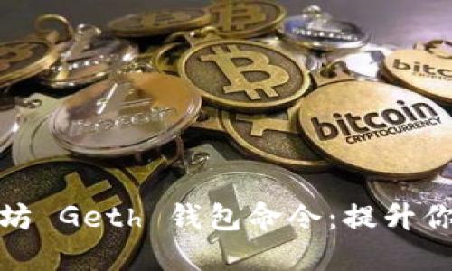 全面探索以太坊 Geth 钱包命令：提升你的区块链体验