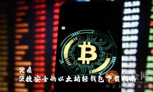 优质
便捷安全的以太坊轻钱包下载指南
