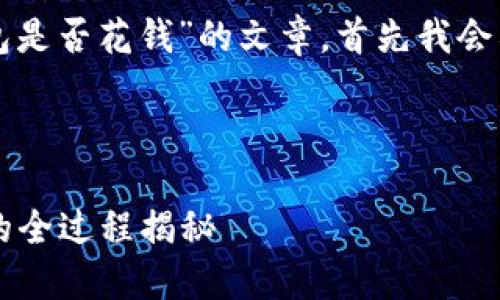 为了创建一篇关于“注册TP钱包是否花钱”的文章，首先我会构思一个符合的和相关关键词。

优质

如何轻松注册TP钱包？零成本的全过程揭秘