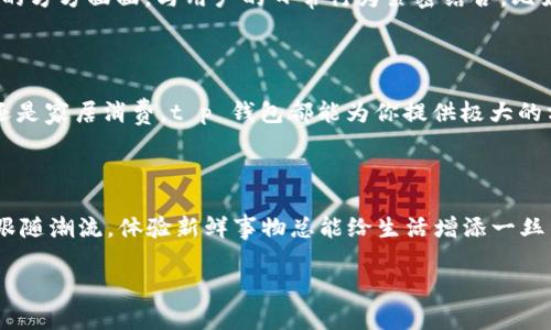 介绍 t p 钱包安卓版 1.2.7

在这个数字化高速发展的时代，手机钱包已经成为我们日常生活中不可或缺的一部分。而 t p 钱包安卓版 1.2.7 则是一款值得关注的手机支付应用，它在保护用户隐私的基础上，提供了便捷、安全的支付体验。无论是在线购物、转账支付还是管理资产，它都能满足用户多样化的需求。接下来，我们将深入探讨这款应用的特色、优点以及如何在日常生活中有效利用它。

t p 钱包的主要功能

t p 钱包安卓版 1.2.7 拥有多种实用功能，其中最引人注目的包括：

1. **便捷支付**：用户可以轻松实现在线购物付款、线下商家的扫码支付，避免携带现金的不便，提升购物体验。
  
2. **资产管理**：应用内置的资产管理工具，可以帮助用户实时监控资金的流入和流出，进行财务规划。

3. **安全保障**：t p 钱包采用银行级别的加密技术，有效保护用户的交易信息和个人隐私，让用户使用起来更加安心。

4. **丰富的社区功能**：用户可以与朋友分享支付记录，参与社区活动，享受更多的优惠活动。

如何下载和安装 t p 钱包安卓版 1.2.7

如果你想尝试使用 t p 钱包安卓版 1.2.7，可以按照以下步骤进行下载和安装：

1. **访问应用商店**：在你的手机上打开 Google Play 商店或应用宝等安卓应用商店。

2. **搜索 t p 钱包**：在搜索框中输入“t p 钱包”，找到对应的应用程序。

3. **下载安装**：点击下载按钮，根据提示完成安装。

4. **注册账号**：安装完成后，打开应用，按照提示注册你的账户。

使用 t p 钱包的便利性

t p 钱包安卓版 1.2.7 的设计初衷是为了让每一个用户都能享受到便捷的支付体验。比如，在购物时，你只需用手机扫描二维码，就能完成付款；在转账时，只需输入对方的手机号或账户名，轻松实现资金转移。不仅如此，应用内还提供了多种消费记录功能，帮助用户清晰了解每一笔支出，培养良好的消费习惯。

安全性是 t p 钱包的一大亮点

在如今这个网络安全问题频发的时代，用户的财产安全尤为重要。t p 钱包安卓版 1.2.7 采用多重安全措施，包括指纹识别、密码保护和实时监控等，使得用户的个人信息和财务信息均能得到有效保护。即使在公共Wi-Fi环境下，用户也能安心使用，安全感满满。

常见问题解答

在使用 t p 钱包的过程中，一些用户可能会遇到问题。以下是常见的几个问题及解决方案：

h4问题一：如何找回丢失的密码？/h4
如果你忘记了 t p 钱包的登录密码，可以通过注册时绑定的手机号进行密码重置。只需点击“忘记密码”链接，根据提示输入手机验证码，即可重设密码，快速找回你的账户。建议用户定期更新密码以增强安全性。

h4问题二：如何处理支付失败的情况？/h4
支付失败的原因有很多，如网络不稳定、账户余额不足等，你可以先检查网络连接或者确认余额是否足够。如果问题依然存在，可以尝试退出并重启应用。如果仍然无法解决，建议及时联系客服，获取专业的帮助。

t p 钱包的未来展望

随着数字支付的普及与发展，t p 钱包将继续对用户的支付体验进行，以期推出更符合市场需求的新功能。在未来，我们可以期待 t p 钱包会更多地融入到生活的方方面面，与用户的日常行为紧密结合，比如推出更多的诱人优惠、激励活动和生活服务。也许将来，用户还可以通过 t p 钱包实现更多个性化的金融服务，例如理财投资建议等，让生活更轻松更丰富。

日常生活中的 t p 钱包

实施完美管理个人财务，搭配适合生活的工具，让生活更具品质，t p 钱包在让购物更便捷的同时，也在无形中改变了我们的生活。无论是在超市购物、外出就餐、还是家居消费，t p 钱包都能为你提供极大的方便。逐渐适应这种新时代的支付方式，让生活变得更加高效。

总结

无论你是经济活动的参与者，还是数字钱包的探索者，t p 钱包安卓版 1.2.7 呈现给用户的是一个高效、安全、便利的移动支付选项。在快速发展的科技市场中，跟随潮流，体验新鲜事物总能给生活增添一丝色彩。希望上述内容能帮助你更好地使用 t p 钱包，带你领略数字生活带来的无限可能。

安全、便捷的数字钱包——t p 钱包安卓版 1.2.7