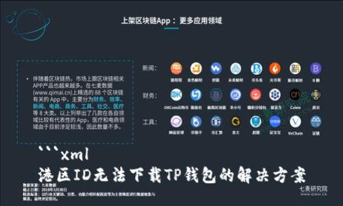 ```xml
港区ID无法下载TP钱包的解决方案