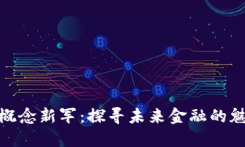 数字货币概念新军：探寻未来金融的魅力与机遇