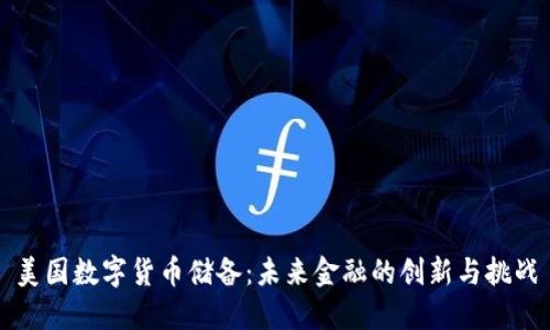 美国数字货币储备：未来金融的创新与挑战