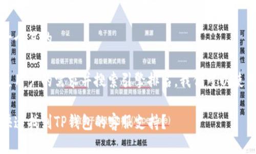 思考一个且的

为满足用户的需求并搜索引擎排名，我们可以使用以下

如何快速找到TP钱包的客服支持？