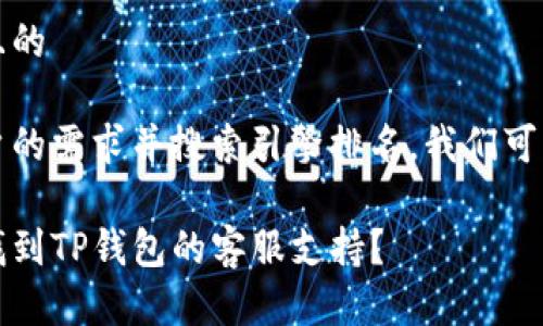 思考一个且的

为满足用户的需求并搜索引擎排名，我们可以使用以下

如何快速找到TP钱包的客服支持？