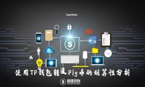 使用TP钱包转入Pig币的划算性分析