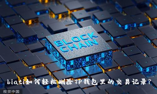 biati如何轻松删除TP钱包里的交易记录?